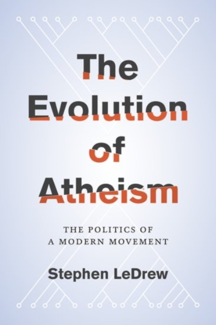 The Evolution of Atheism : The Politics of a Modern Movement, Hardback Book