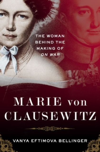 Marie von Clausewitz : The Woman Behind the Making of On War, Hardback Book