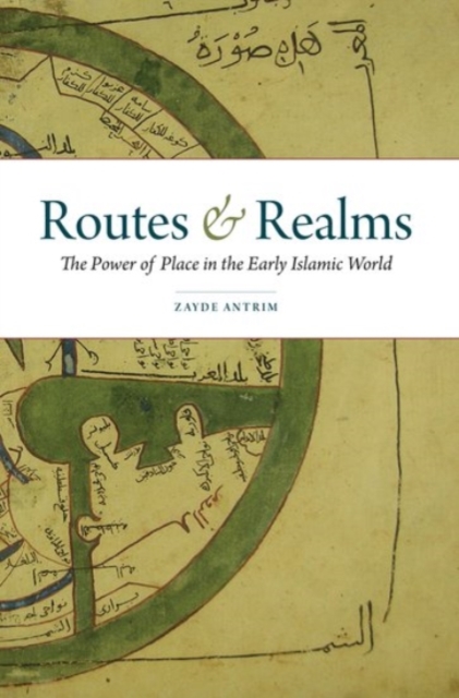 Routes and Realms : The Power of Place in the Early Islamic World, Paperback / softback Book