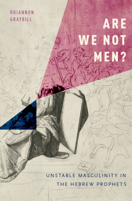 Are We Not Men? : Unstable Masculinity in the Hebrew Prophets, PDF eBook