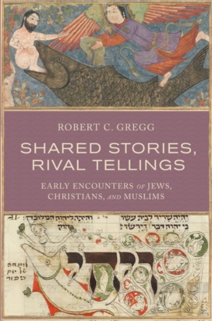 Shared Stories, Rival Tellings : Early Encounters of Jews, Christians, and Muslims, Hardback Book