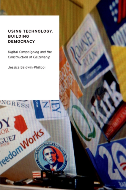Using Technology, Building Democracy : Digital Campaigning and the Construction of Citizenship, EPUB eBook
