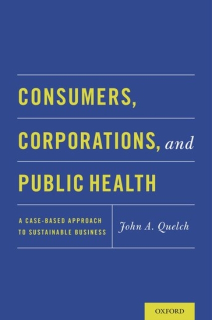 Consumers, Corporations, and Public Health : A Case-Based Approach to Sustainable Business, Paperback / softback Book