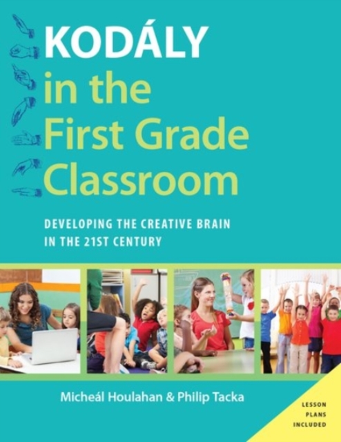 Kodaly in the First Grade Classroom : Developing the Creative Brain in the 21st Century, Paperback / softback Book