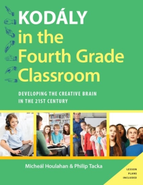 Kodaly in the Fourth Grade Classroom : Developing the Creative Brain in the 21st Century, Paperback / softback Book