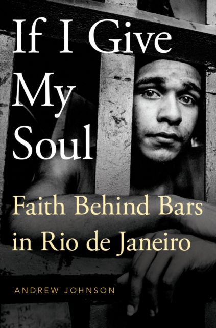 If I Give My Soul : Faith Behind Bars in Rio de Janeiro, PDF eBook