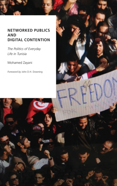 Networked Publics and Digital Contention : The Politics of Everyday Life in Tunisia, Hardback Book