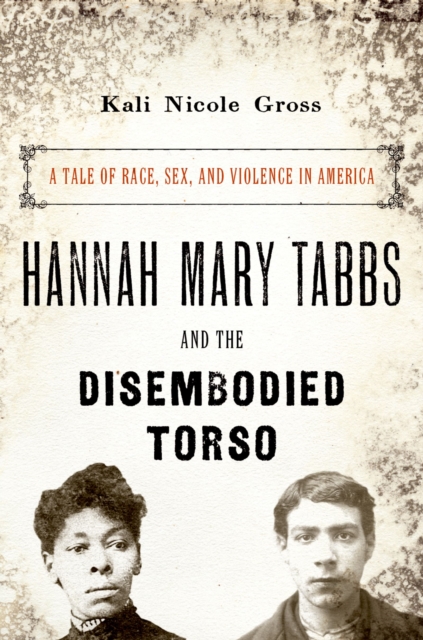Hannah Mary Tabbs and the Disembodied Torso : A Tale of Race, Sex, and Violence in America, EPUB eBook