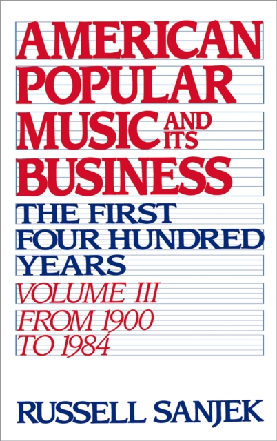 American Popular Music and Its Business : The First Four Hundred Years, Volume III: From 1900-1984, EPUB eBook