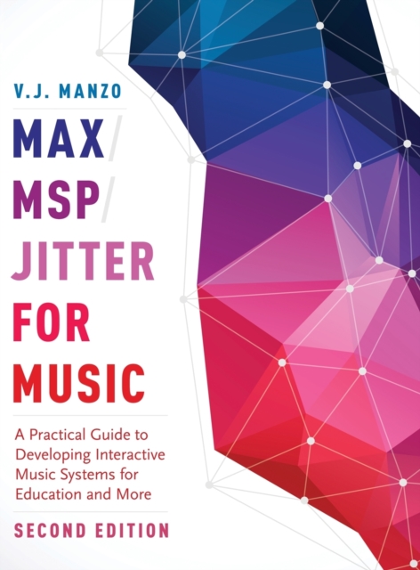 Max/MSP/Jitter for Music : A Practical Guide to Developing Interactive Music Systems for Education and More, Hardback Book