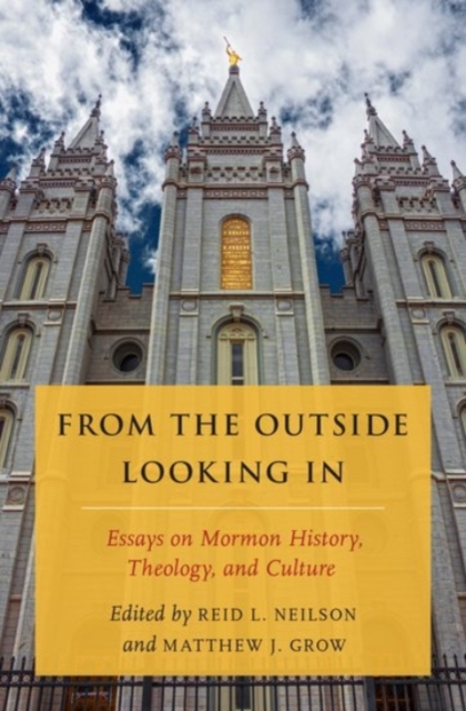 From the Outside Looking In : Essays on Mormon History, Theology, and Culture, Paperback / softback Book