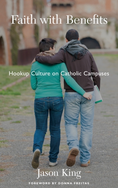 Faith with Benefits : Hookup Culture on Catholic Campuses, Hardback Book