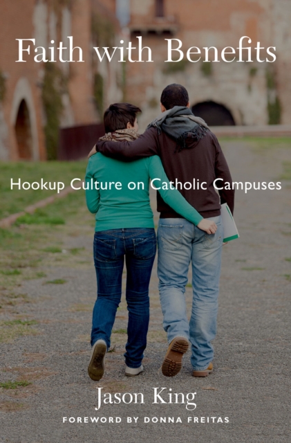 Faith with Benefits : Hookup Culture on Catholic Campuses, EPUB eBook