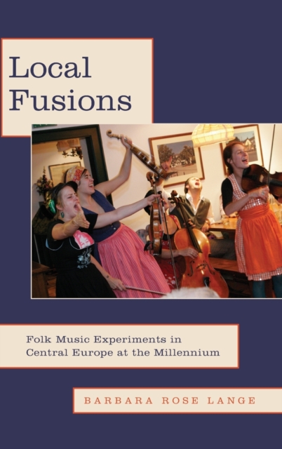 Local Fusions : Folk Music Experiments in Central Europe at the Millennium, Hardback Book