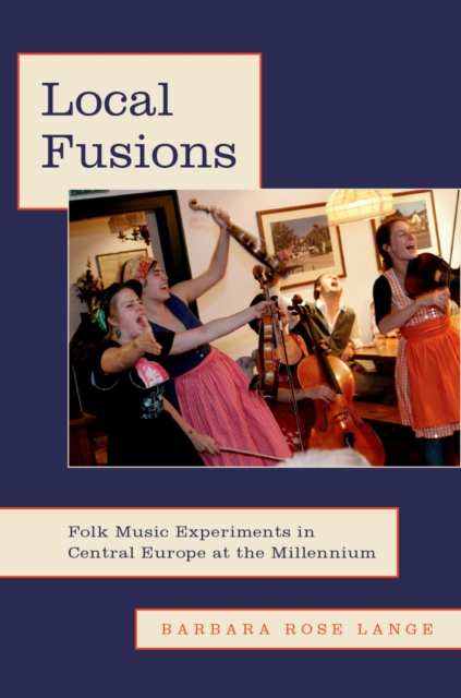 Local Fusions : Folk Music Experiments in Central Europe at the Millennium, PDF eBook