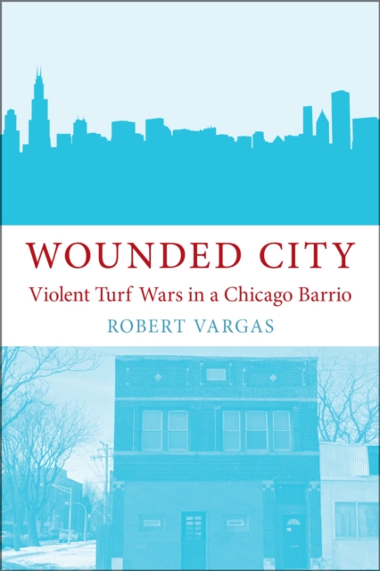 Wounded City : Violent Turf Wars in a Chicago Barrio, EPUB eBook