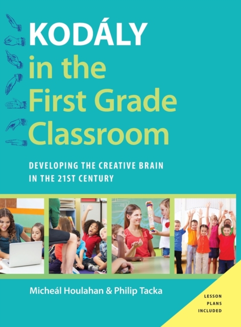 Kodaly in the First Grade Classroom : Developing the Creative Brain in the 21st Century, Hardback Book