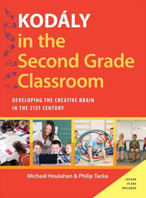 Kodaly in the Second Grade Classroom : Developing the Creative Brain in the 21st Century, Hardback Book