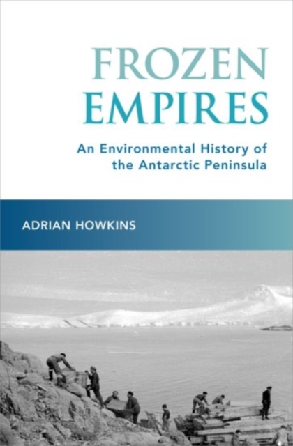 Frozen Empires : An Environmental History of the Antarctic Peninsula, Hardback Book