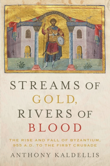 Streams of Gold, Rivers of Blood : The Rise and Fall of Byzantium, 955 A.D. to the First Crusade, PDF eBook