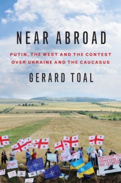Near Abroad : Putin, the West and the Contest over Ukraine and the Caucasus, Hardback Book