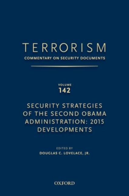 TERRORISM: COMMENTARY ON SECURITY DOCUMENTS VOLUME 142 : Security Strategies of the Second Obama Administration: 2015 Developments, Hardback Book