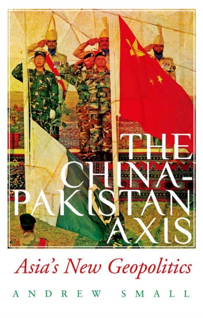 The China-Pakistan Axis : Asia's New Geopolitics, PDF eBook