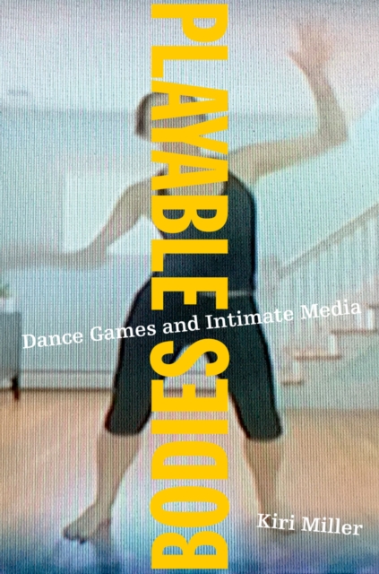 Playable Bodies : Dance Games and Intimate Media, PDF eBook