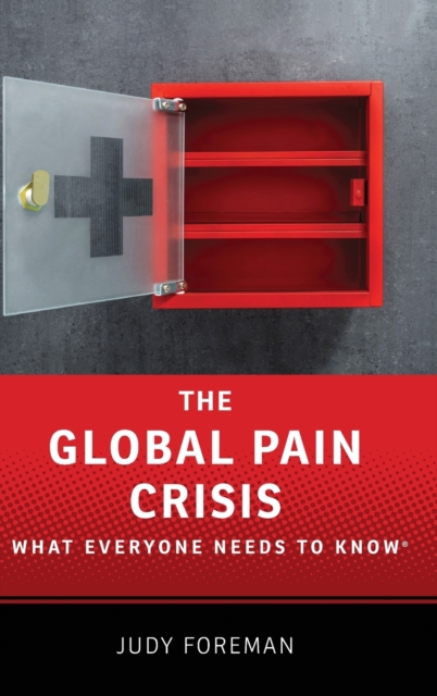 The Global Pain Crisis : What Everyone Needs to Know®, Hardback Book