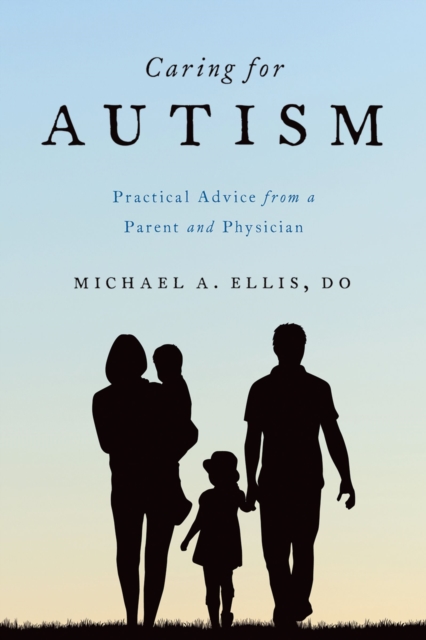 Caring for Autism : Practical Advice from a Parent and Physician, PDF eBook