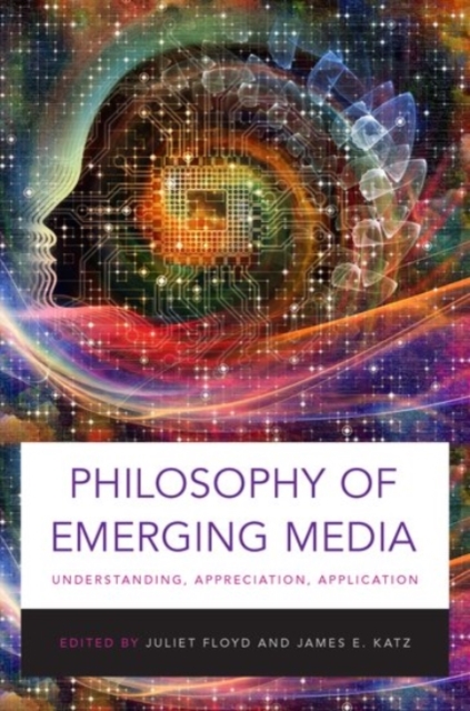 Philosophy of Emerging Media : Understanding, Appreciation, Application, Paperback / softback Book