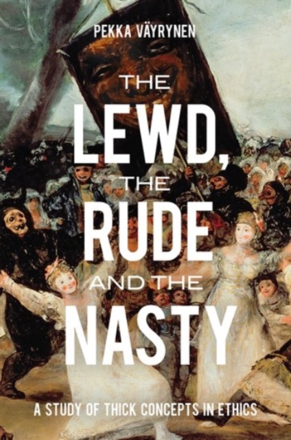 The Lewd, the Rude and the Nasty : A Study of Thick Concepts in Ethics, Paperback / softback Book