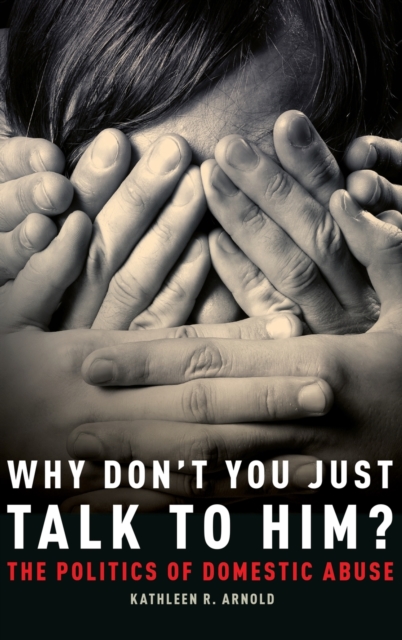 Why Don't You Just Talk to Him? : The Politics of Domestic Abuse, Hardback Book