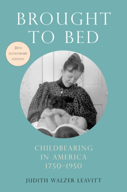 Brought to Bed : Childbearing in America, 1750-1950, 30th Anniversary Edition, PDF eBook