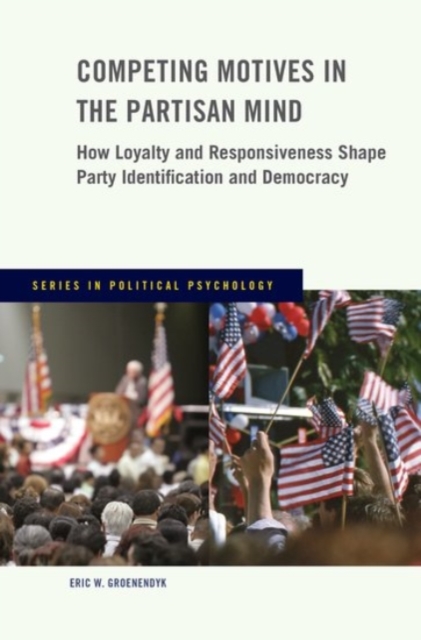 Competing Motives in the Partisan Mind : How Loyalty and Responsiveness Shape Party Identification and Democracy, Paperback / softback Book