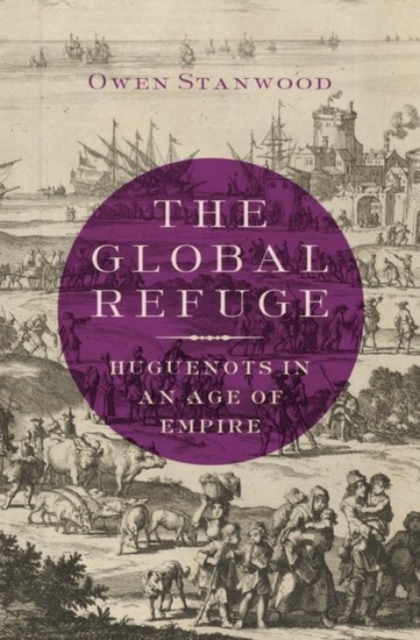The Global Refuge : Huguenots in an Age of Empire, Hardback Book