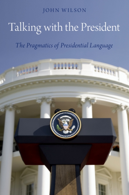 Talking with the President : The Pragmatics of Presidential Language, EPUB eBook