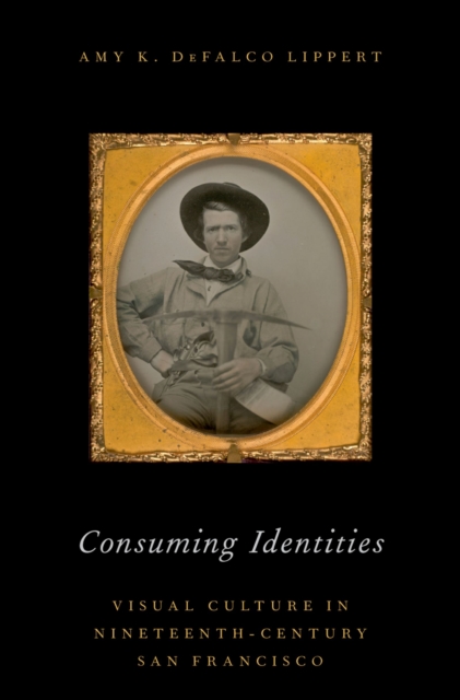 Consuming Identities : Visual Culture in Nineteenth-Century San Francisco, EPUB eBook
