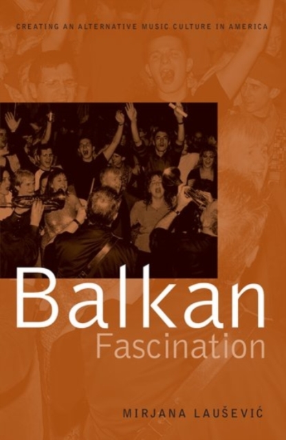 Balkan Fascination : Creating an Alternative Music Culture in America, Paperback / softback Book