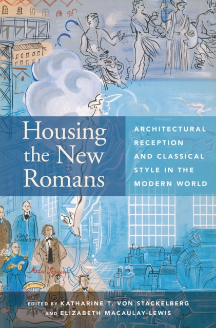 Housing the New Romans : Architectural Reception and Classical Style in the Modern World, PDF eBook