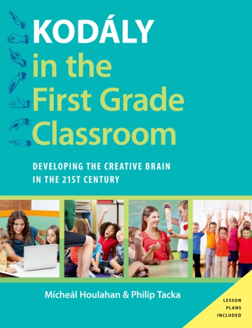 Kod?ly in the First Grade Classroom : Developing the Creative Brain in the 21st Century, EPUB eBook