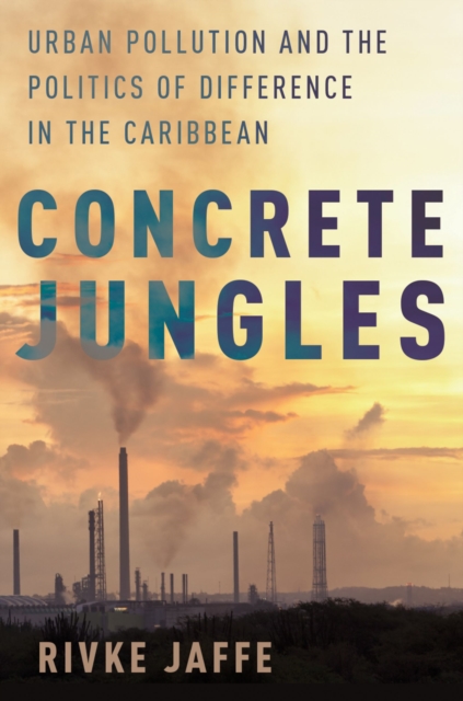 Concrete Jungles : Urban Pollution and the Politics of Difference in the Caribbean, PDF eBook