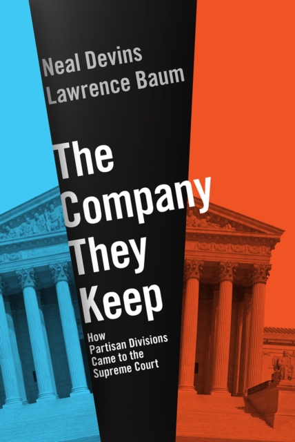 The Company They Keep : How Partisan Divisions Came to the Supreme Court, PDF eBook