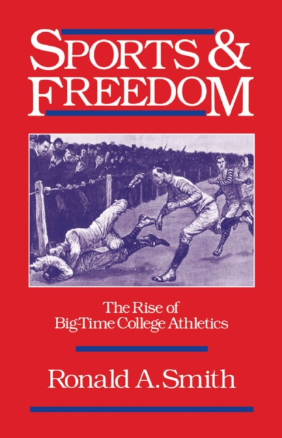 Sports and Freedom : The Rise of Big-Time College Athletics, EPUB eBook