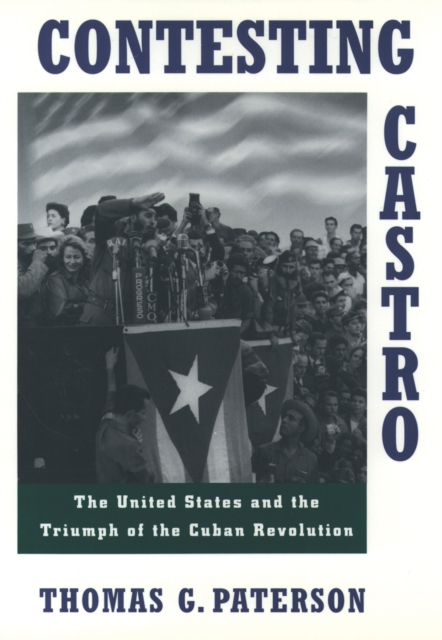 Contesting Castro : The United States and the Triumph of the Cuban Revolution, EPUB eBook