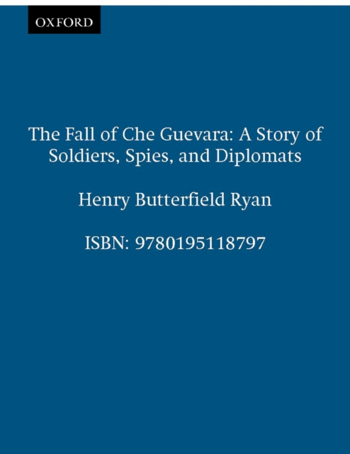 The Fall of Che Guevara : A Story of Soldiers, Spies, and Diplomats, EPUB eBook