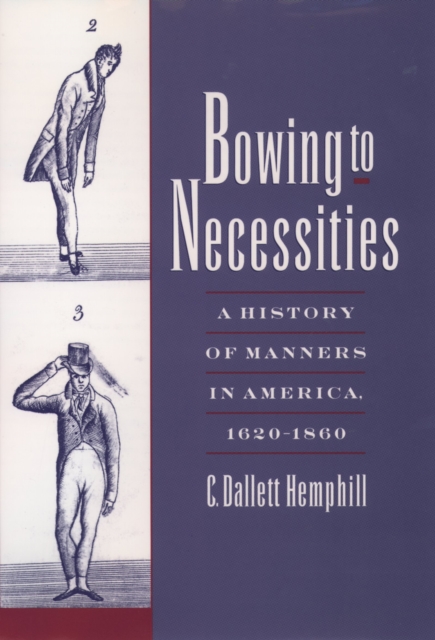 Bowing to Necessities : A History of Manners in America, 1620-1860, EPUB eBook