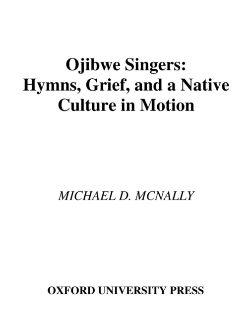Ojibwe Singers : Hymns, Grief, and a Native Culture in Motion, EPUB eBook