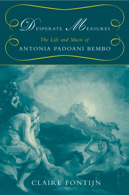 Desperate Measures : The Life and Music of Antonia Padoani Bembo, EPUB eBook