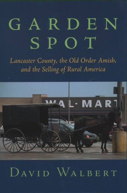 Garden Spot : Lancaster County, the Old Order Amish, and the Selling of Rural America, EPUB eBook